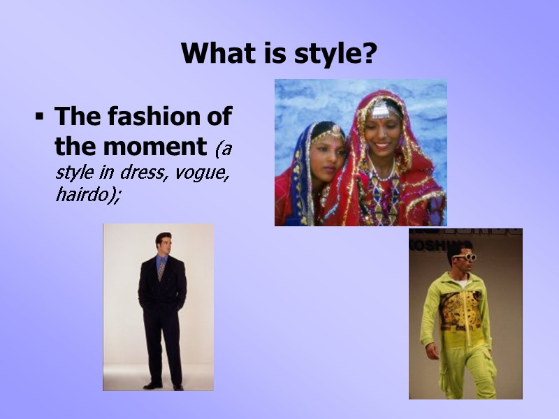 What is style? The fashion of the moment (a style in dress, vogue, hairdo);